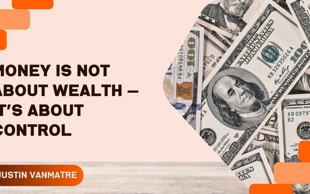 Money Is Not About Wealth — It’s About Control