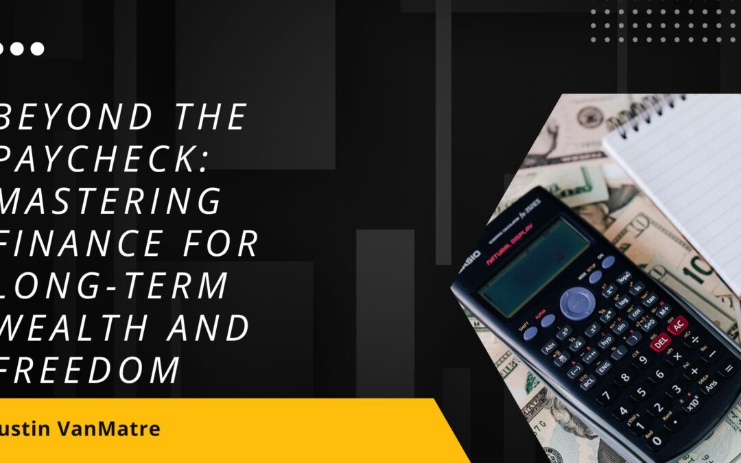 Beyond the Paycheck: Mastering Finance for Long-Term Wealth and Freedom