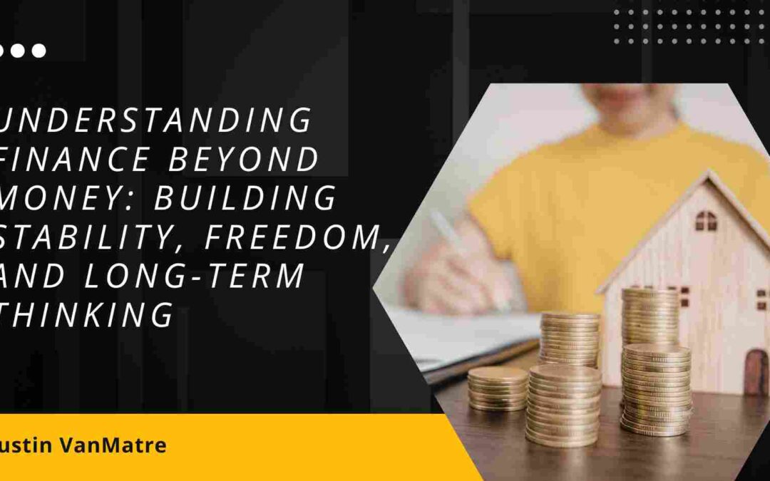 Understanding Finance Beyond Money: Building Stability, Freedom, and Long-Term Thinking