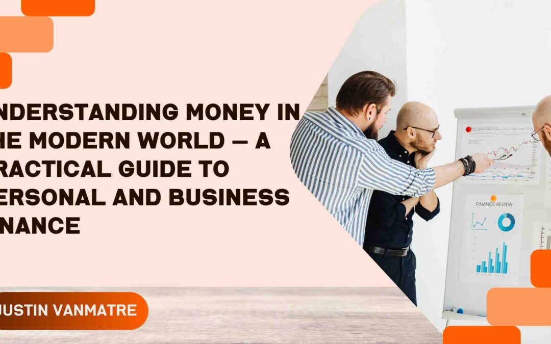 Understanding Money in the Modern World — A Practical Guide to Personal and Business Finance
